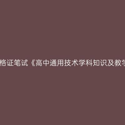 2019年海南教师资格证笔试《高中通用技术学科知识及教学能力》 试卷结构